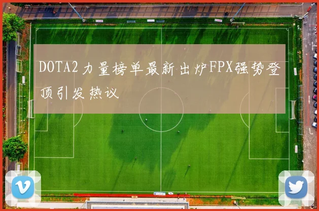 DOTA2力量榜单最新出炉FPX强势登顶引发热议